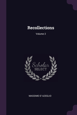 Recollections; Volume 2 - Azeglio, Massimo D'