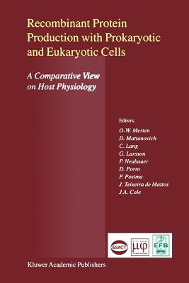 Recombinant Protein Production with Prokaryotic and Eukaryotic Cells. A Comparative View on Host Physiology: Selected articles from the Meeting of the EFB Section on Microbial Physiology, Semmering, Austria, 5th-8th October 2000 - Merten, Otto-Wilhelm (Editor), and Mattanovich, D. (Editor), and Lang, C. (Editor)