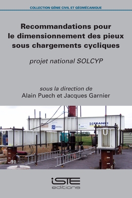 Recommandations pour le dimensionnement des pieux sous chargements cycliques: Projet national SOLCYP - Puech, Alain, and Garnier, Jacques