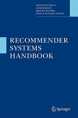 Recommender Systems Handbook - Ricci, Francesco (Editor), and Rokach, Lior (Editor), and Shapira, Bracha (Editor)