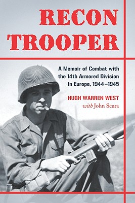 Recon Trooper: A Memoir of Combat with the 14th Armored Division in Europe, 1944-1945 - West, Hugh Warren, and Scura, John