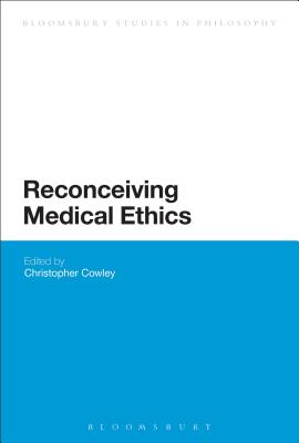 Reconceiving Medical Ethics - Cowley, Christopher, Dr. (Editor)