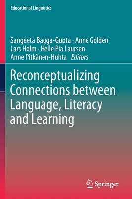 Reconceptualizing Connections Between Language, Literacy and Learning - Bagga-Gupta, Sangeeta (Editor), and Golden, Anne (Editor), and Holm, Lars (Editor)