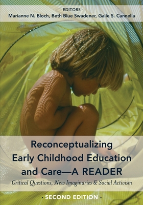 Reconceptualizing Early Childhood Education and Care-A Reader: Critical Questions, New Imaginaries and Social Activism, Second Edition - Cannella, Gaile S, and Bloch, Marianne N (Editor), and Swadener, Beth Blue (Editor)