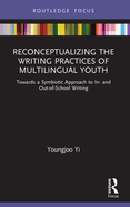Reconceptualizing the Writing Practices of Multilingual Youth: Towards a Symbiotic Approach to In- and Out-of-School Writing