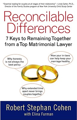 Reconcilable Differences: 7 Keys to Remaining Together from a Top Matrimonial Lawyer - Cohen, Robert Stephan, and Furman, Elina