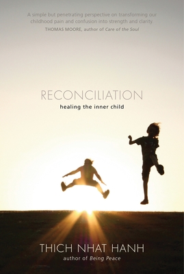 Reconciliation: Healing the Inner Child - Nhat Hanh, Thich