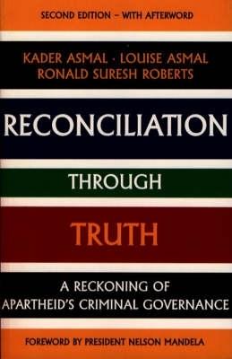 Reconciliation Through Truth: A Reckoning of Apartheid's Criminal Governance - Asmal, Kader, and Asmal, Louise, and Roberts, Ronald Suresh
