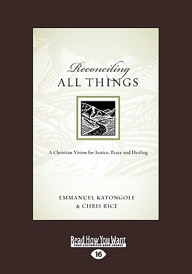 Reconciling All Things: A Christian Vision for Justice, Peace and Healing (Large Print 16pt) - Katongole, Emmanuel, Reverend