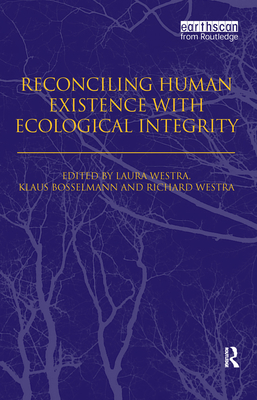 Reconciling Human Existence with Ecological Integrity: Science, Ethics, Economics and Law - Westra, Laura (Editor), and Bosselmann, Klaus (Editor), and Westra, Richard (Editor)