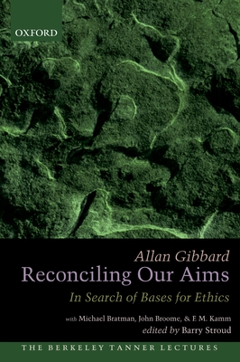 Reconciling Our Aims: In Search of Bases for Ethics - Gibbard, Allan, and Stroud, Barry (Editor)