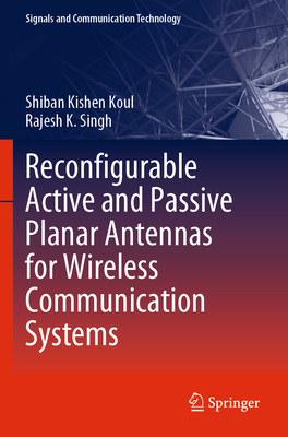 Reconfigurable Active and Passive Planar Antennas for Wireless Communication Systems - Koul, Shiban Kishen, and Singh, Rajesh K.