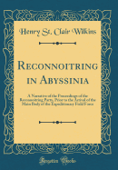 Reconnoitring in Abyssinia: A Narrative of the Proceedings of the Reconnoitring Party, Prior to the Arrival of the Main Body of the Expeditionary Field Force (Classic Reprint)