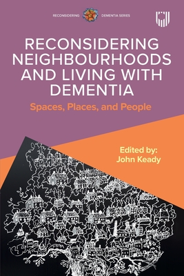 Reconsidering Neighbourhoods and Living with Dementia: Spaces, Places, and People - Keady, John