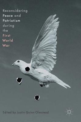 Reconsidering Peace and Patriotism During the First World War - Olmstead, Justin Quinn (Editor)