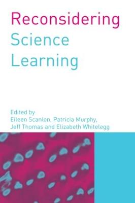 Reconsidering Science Learning - Murphy, Patricia (Editor), and Scanlon, Eileen (Editor), and Thomas, Jeff (Editor)