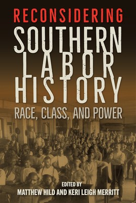Reconsidering Southern Labor History: Race, Class, and Power - Hild, Matthew (Editor), and Merritt, Keri Leigh (Editor)
