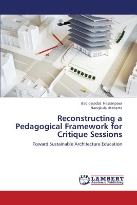 Reconstructing a Pedagogical Framework for Critique Sessions - Hassanpour Badiossadat, and Utaberta Nangkula