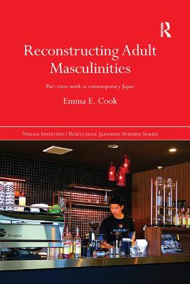 Reconstructing Adult Masculinities: Part-time Work in Contemporary Japan - Cook, Emma E.