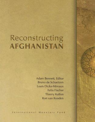 Reconstructing Afghanistan - Bennett, Adam (Editor), and de Schaetzen, Bruno (Editor), and Dicks-Mireaux, Louis (Editor)