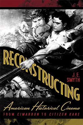 Reconstructing American Historical Cinema: From Cimarron to Citizen Kane - Smyth, J E