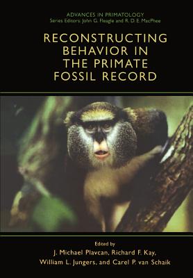 Reconstructing Behavior in the Primate Fossil Record - Plavcan, J. Michael (Editor), and Kay, Richard F. (Editor), and Jungers, William L. (Editor)