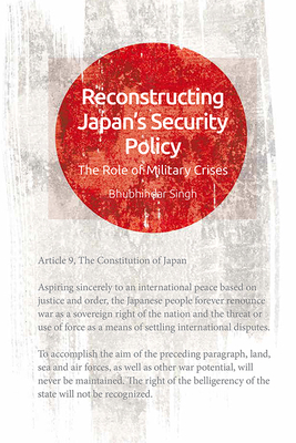 Reconstructing Japan's Security Policy: The Role of Military Crises - Singh, Bhubhindar