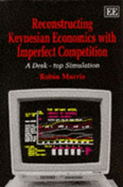 Reconstructing Keynesian Economics with Imperfect Competition: A Desk-Top Simulation - Marris, Robin, and World Institute for Development Economic
