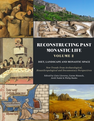 Reconstructing Past Monastic Life: Volume 2: Diet, Landscape and Monastic Space: New Trends from Archaeological, Bioanthropological and Documentary Perspectives - Lloveras, Llus, and Rissech, Carme, and Nadal, Jordi