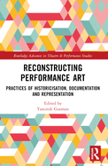 Reconstructing Performance Art: Practices of Historicisation, Documentation and Representation