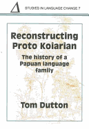 Reconstructing Proto Koiarian: the History of a Papuan Language Family - Dutton, Tom