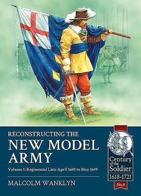 Reconstructing the New Model Army Volume 1: Regimental Lists April 1645 to May 1649 - Wanklyn, Malcolm