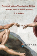 Reconstructing Theological Ethics: Selected Topics in Human Sexuality