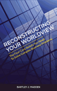 Reconstructing Your Worldview: The Four Core Beliefs You Need to Solve Complex Business Problems