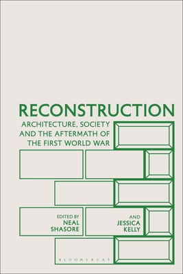 Reconstruction: Architecture, Society and the Aftermath of the First World War - Shasore, Neal (Editor), and Kelly, Jessica (Editor)