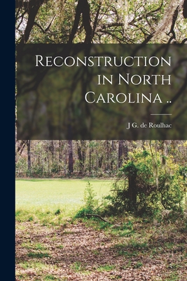 Reconstruction in North Carolina .. - Hamilton, J G De Roulhac 1878-1961