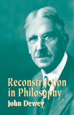 Reconstruction in Philosophy - Dewey, John