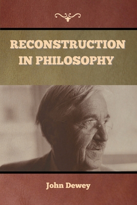 Reconstruction in Philosophy - Dewey, John