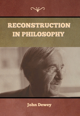 Reconstruction in Philosophy - Dewey, John