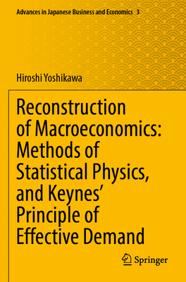 Reconstruction of Macroeconomics: Methods of Statistical Physics, and Keynes' Principle of Effective Demand - Yoshikawa, Hiroshi