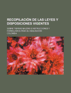 Recopilaci?n de Las Leyes y Disposiciones Vigentes Sobre Tierras Bald?as ? Instrucciones y Formularios Para Su Adquisici?n (Classic Reprint) - Colombia, Colombia