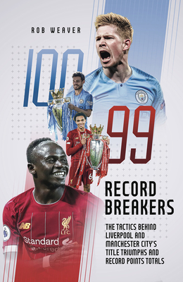 Record Breakers: The Tactics Behind Liverpool and Manchester City's Title Triumphs and Record Points Totals - Weaver, Robert