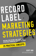 Record Label Marketing Strategies: Simplified Strategies for Building A Record Label Brand and Effectively Promoting Your New Releases