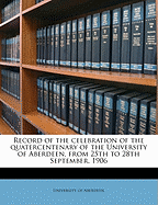 Record of the Celebration of the Quatercentenary of the University of Aberdeen, from 25th to 28th September, 1906