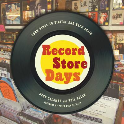Record Store Days: From Vinyl to Digital and Back Again - Calamar, Gary, and Gallo, Phil, and Buck, Peter (Foreword by)