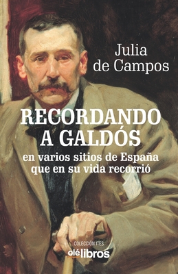 Recordando a Gald?s: Subt?tulo: en varios sitios de Espaa que en su vida recorri? - de Campos Monsalve, Julia