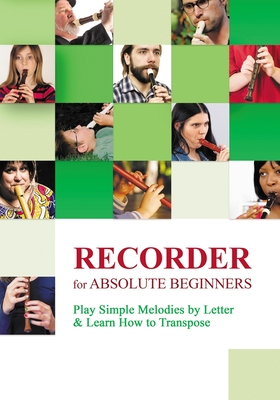 Recorder for Absolute Beginners: Play Simple Melodies by Letter & Learn How to Transpose - Gilbert, Nadya, and Winter, Helen