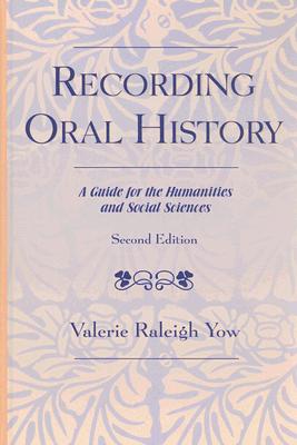 Recording Oral History: A Guide for the Humanities and Social Sciences - Yow, Valerie Raleigh