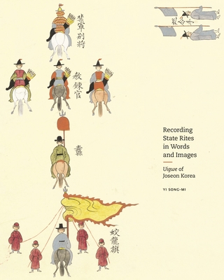 Recording State Rites in Words and Images: Uigwe of Joseon Korea - Song-Mi, Yi