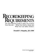 Recordkeeping Requirements: The First Practical Guide to Help You Control Your Records-- What You Need to Keep and What You Can Safely Destroy - Skupsky, Donald S